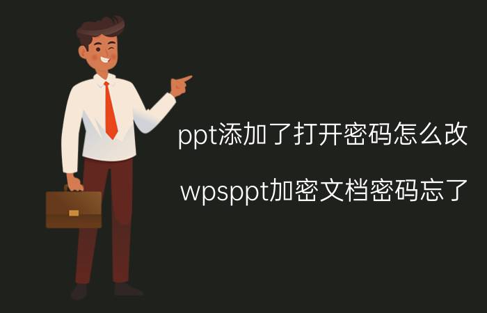 ppt添加了打开密码怎么改 wpsppt加密文档密码忘了？